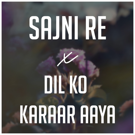 Sajni Re x Dil Ko Karaar Aaya | Boomplay Music