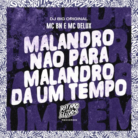 Malandro Não Para, Malandro da um Tempo ft. MC Delux & DJ Big Original | Boomplay Music