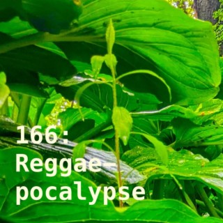 166: Reggaepocalypse