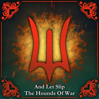 And Let Slip The Hounds Of War