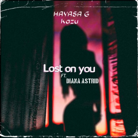 Lost On You ft. Kazu & Diana Astrid | Boomplay Music