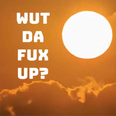 Wut Da Fux Up? | Boomplay Music