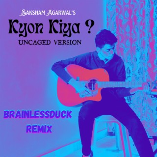 Kyon Kiya (BrainlessDuck Remix Uncaged Version)