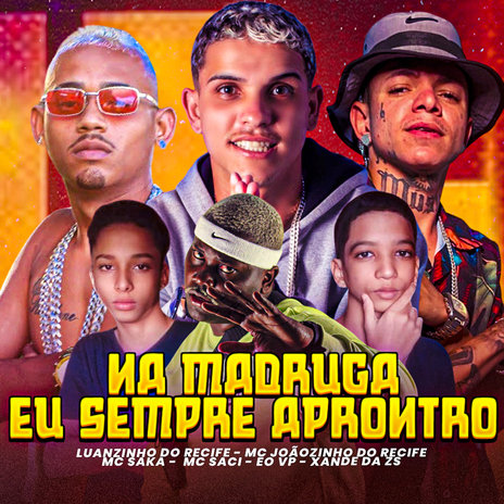 Na Madruga Eu Sempre Apronto ft. Mc Joãozinho do Recife, Mc Saka, eo vp, Xande da ZS & Mc saci | Boomplay Music