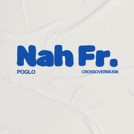 Nah Fr ft. CrossOverMusik | Boomplay Music