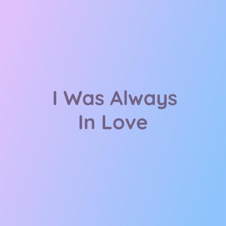 I Was Always In Love | Boomplay Music