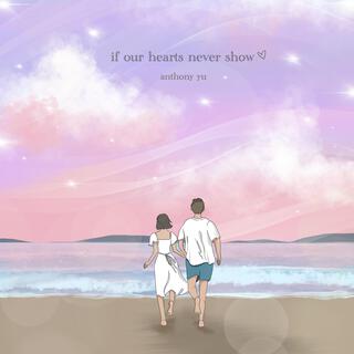 If Our Hearts Never Show