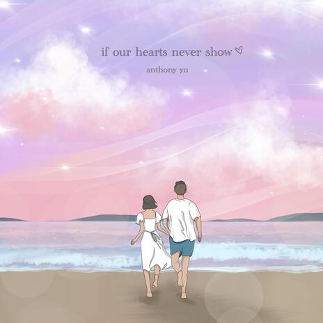 If Our Hearts Never Show