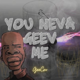 You Neva Geev Me