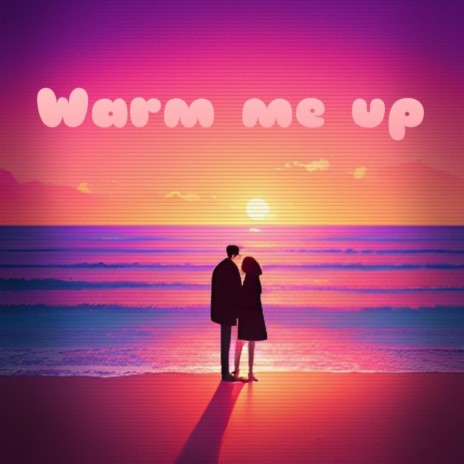 Warm me up | Boomplay Music