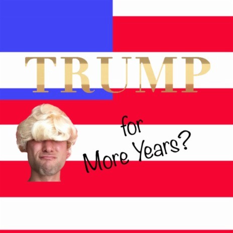 Trump for More Years? | Boomplay Music