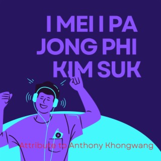 I MEI I PA JONG PHI KIM SUK