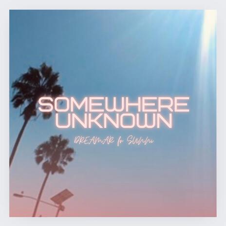 Somewhere Unknown ft. DREAMAR | Boomplay Music