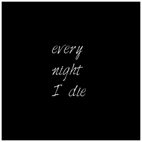 Every Night I Die | Boomplay Music