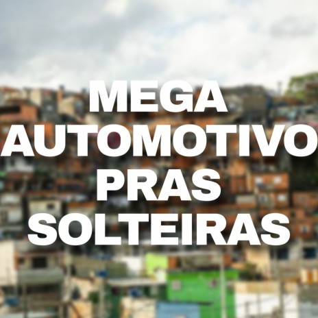 MEGA AUTOMOTIVO PRAS SOLTEIRAS ft. Dj Ryann, DJ R2 & DJ RBS