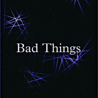 Bad Things