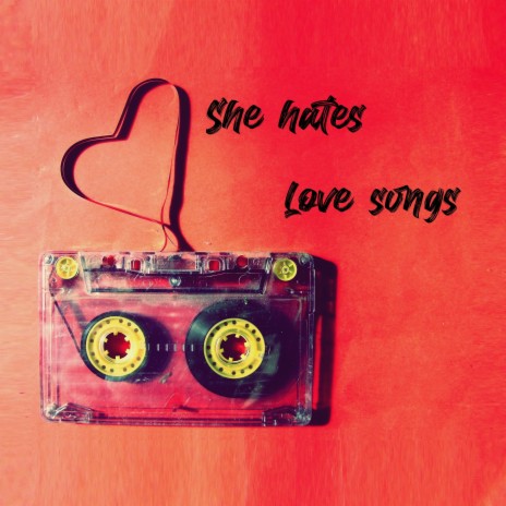 She Hates Love Songs | Boomplay Music