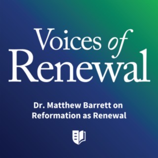Episode 45: Dr. Matthew Barrett on Reformation as Renewal