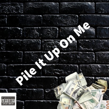 Pile It Up On Me | Boomplay Music