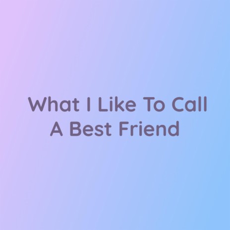 What I Like To Call A Best Friend | Boomplay Music