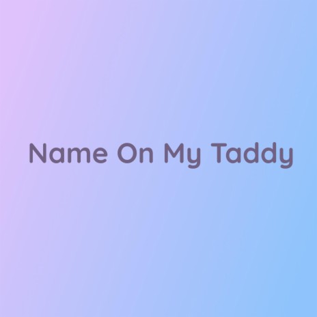 Name On My Taddy | Boomplay Music