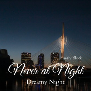 Never at Night - Dreamy Night