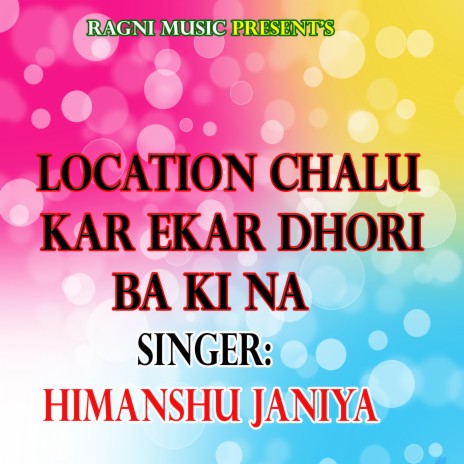 Location Chalu Kar Ekar Dhori Ba Ki Na | Boomplay Music