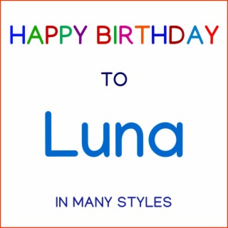 Happy Birthday To Luna - In Many Styles
