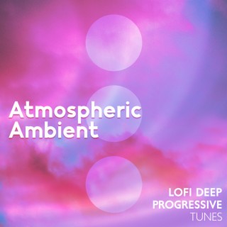 Atmospheric Ambient – Lofi Deep Progressive Tunes (Escape From Reality)