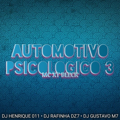 AUTOMOTIVO PSICOLOGICO 3 ft. DJ Rafinha Dz7, MC XT Bleck & DJ GUSTAVO M7 | Boomplay Music