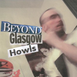 Beyond Glasgow Howls