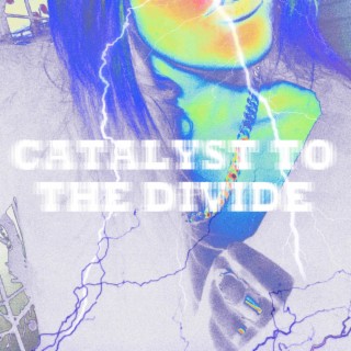 CATALYST TO THE DIVIDE