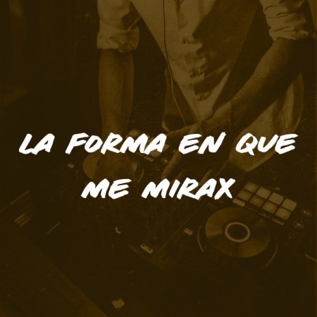 La Forma en Que Me Mirax | Boomplay Music