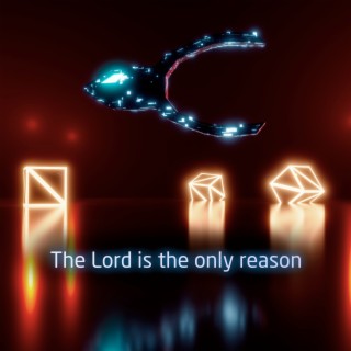 The Lord Is the Only Reason