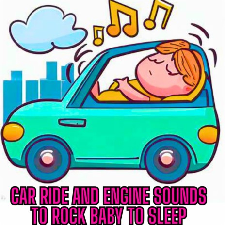 Rock Baby To Sleep with a Car Ride and Engine Sounds