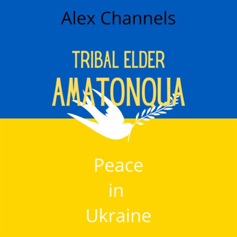 Alex Channels Tribal Elder Amatonqua on Peace in Ukraine | Boomplay Music