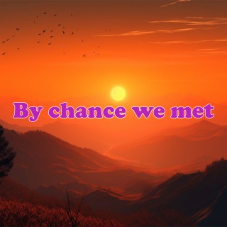 By chance we met