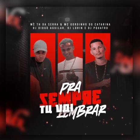 Pra Sempre Tu Vai Lembrar ft. MC Gordinho do Catarina, DJ DIOGO AGUILAR, MC TH DA SERRA & DJ PQUATRO | Boomplay Music