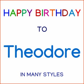 Happy Birthday To Theodore - In Many Styles