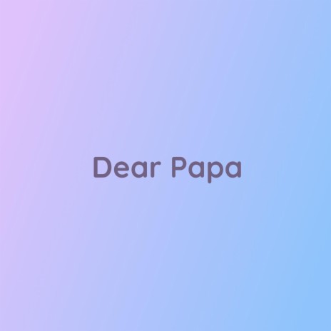 Dear Papa | Boomplay Music