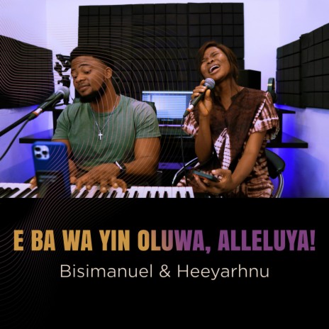 E Ba Wa Yin Oluwa, Alleluya ft. Heeyarhnu | Boomplay Music