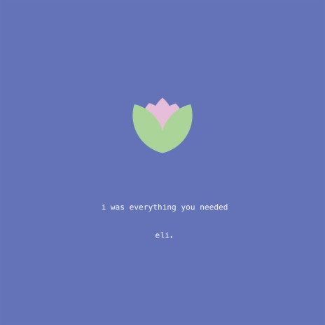 i was everything you needed | Boomplay Music