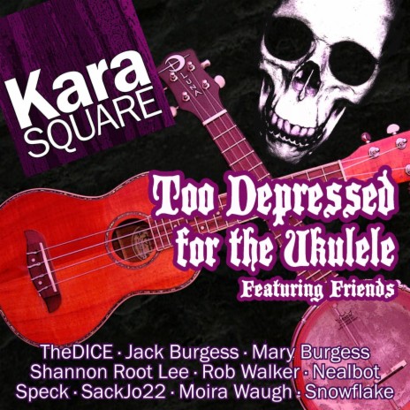 Too Depressed for the Ukulele ft. Moira Waugh, Snowflake, Thedice, Jack Burgess & Mary Burgess | Boomplay Music