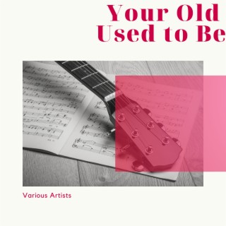 Your Old Used to Be