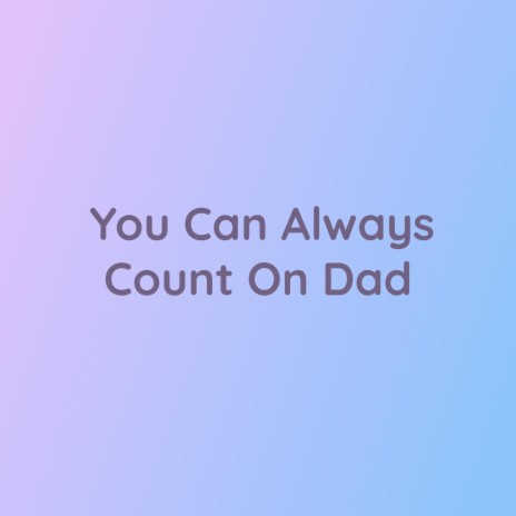 You Can Always Count On Dad | Boomplay Music