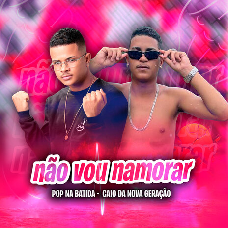 Não Vou Namorar ft. Caio da Nova Geração | Boomplay Music