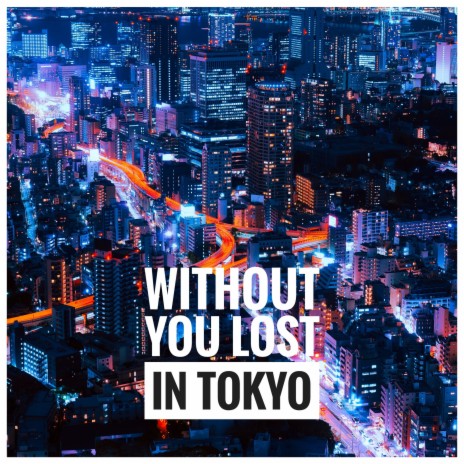 Without You Lost in Tokyo | Boomplay Music