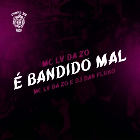 É Bandido Mal ft. DJ DAN FLUXO & Tropa da W&S | Boomplay Music