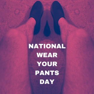 National Wear Your Pants Day