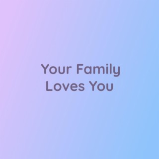 Your Family Loves You